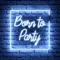Born To Party Neon Sign - Custom Patch Factory