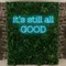 It’s Still All Good Neon Sign - Custom Patch Factory
