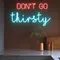 Don’t Go Thirsty Neon Sign - Custom Patch Factory